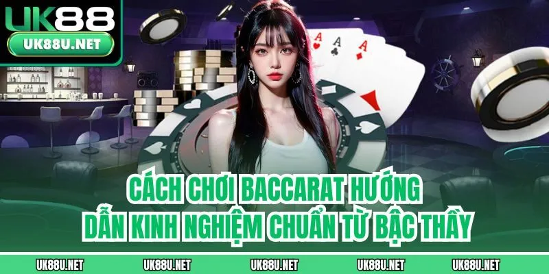 Cách Chơi Baccarat| Hướng Dẫn Kinh Nghiệm Chuẩn Từ Bậc Thầy