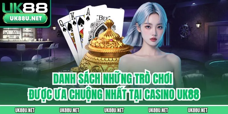 Danh sách những trò chơi được ưa chuộng nhất tại casino UK88