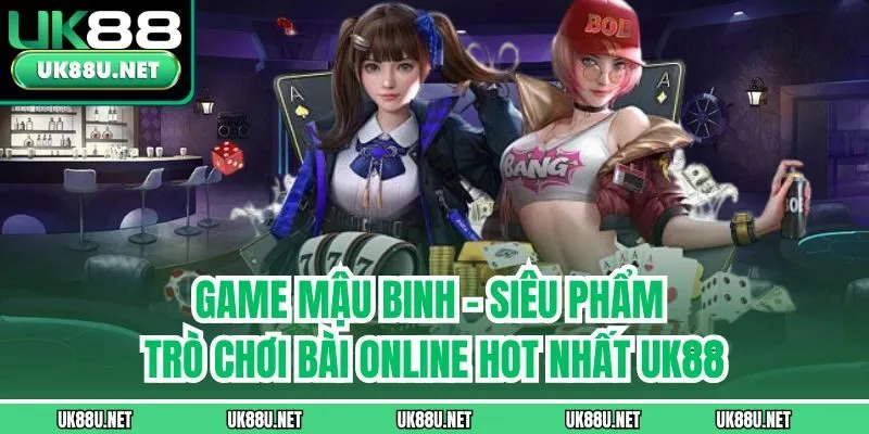 Game Mậu Binh - Siêu Phẩm Trò Chơi Bài Online Hot Nhất UK88