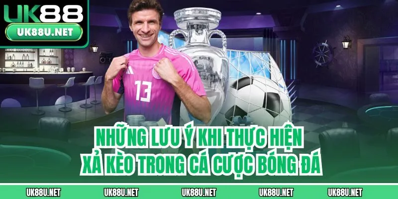 Những lưu ý khi thực hiện xả kèo trong cá cược bóng đá