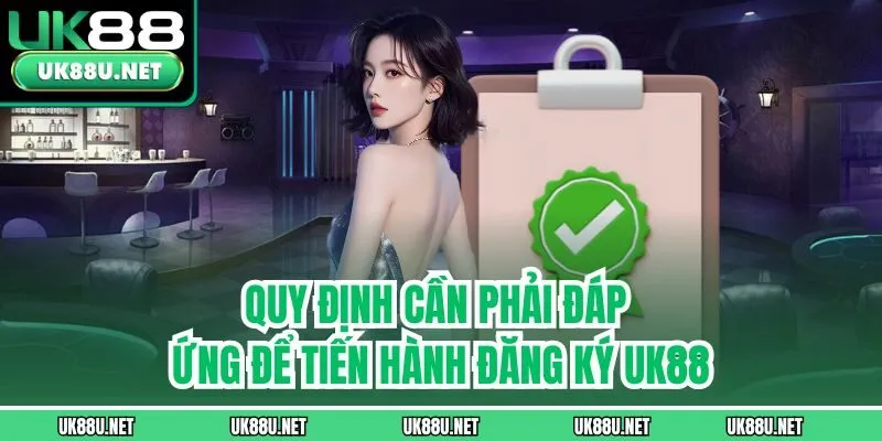Quy định cần phải đáp ứng để tiến hành đăng ký UK88